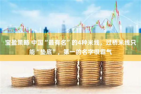 宝盈策略 中国“最有名”的4种米线，过桥米线只能“垫底”，第一的名字很霸气